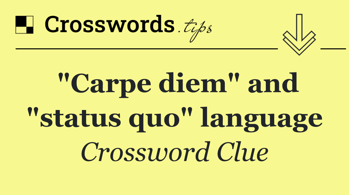 "Carpe diem" and "status quo" language