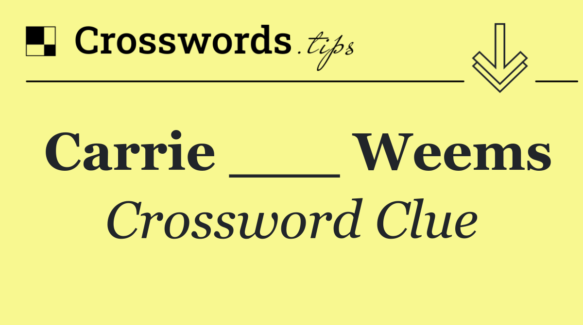 Carrie ___ Weems