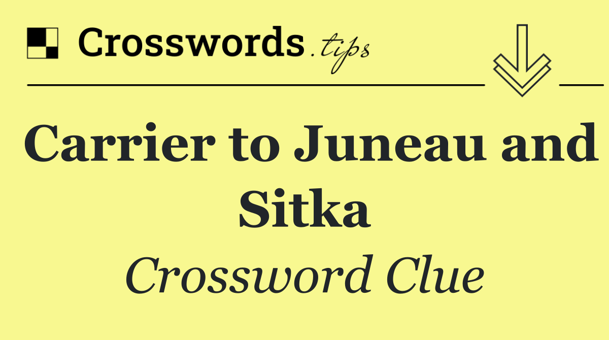 Carrier to Juneau and Sitka
