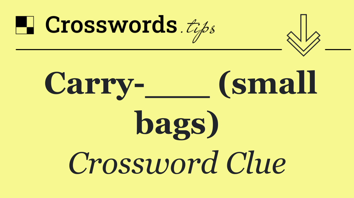 Carry ___ (small bags)