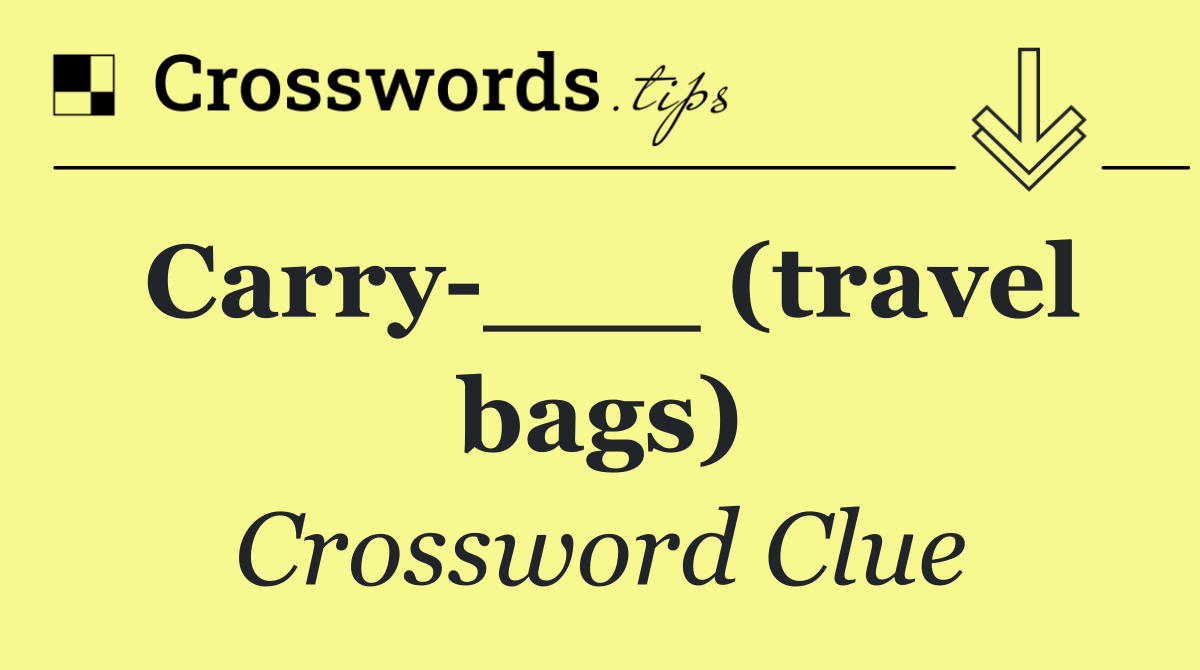 Carry ___ (travel bags)