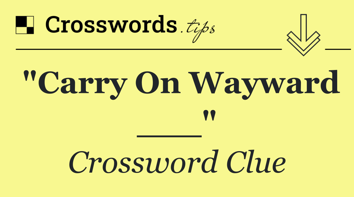 "Carry On Wayward ___"