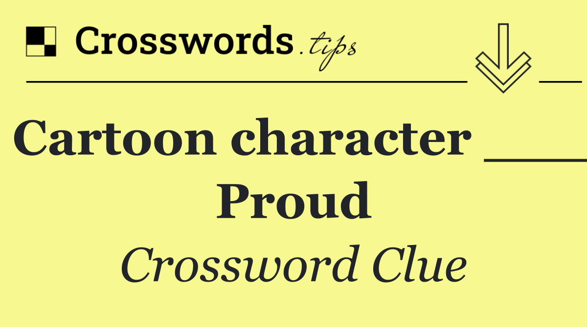 Cartoon character ___ Proud