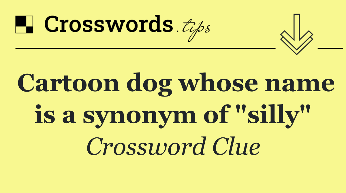 Cartoon dog whose name is a synonym of "silly"