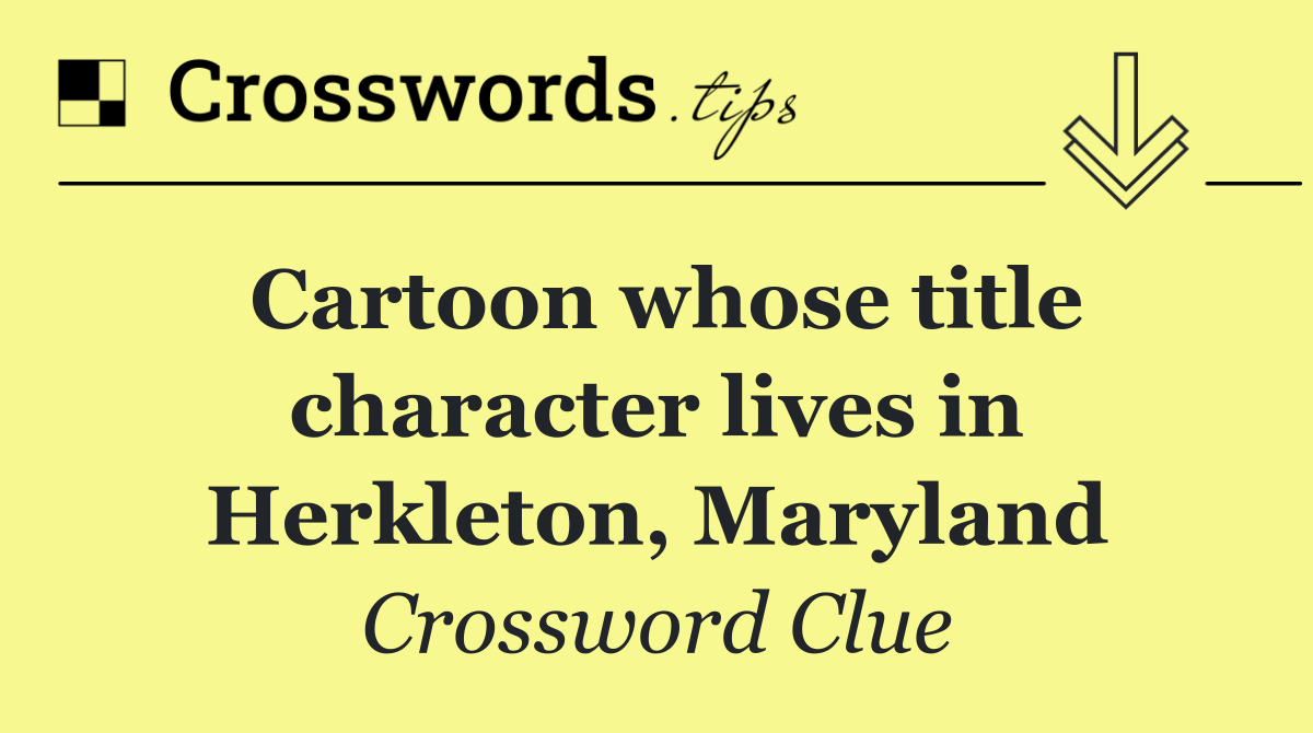 Cartoon whose title character lives in Herkleton, Maryland