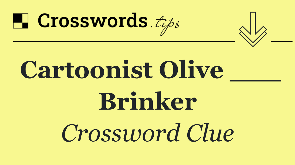 Cartoonist Olive ___ Brinker