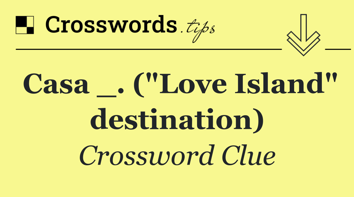 Casa _. ("Love Island" destination)