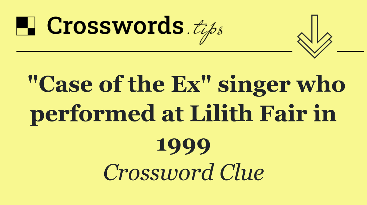 "Case of the Ex" singer who performed at Lilith Fair in 1999