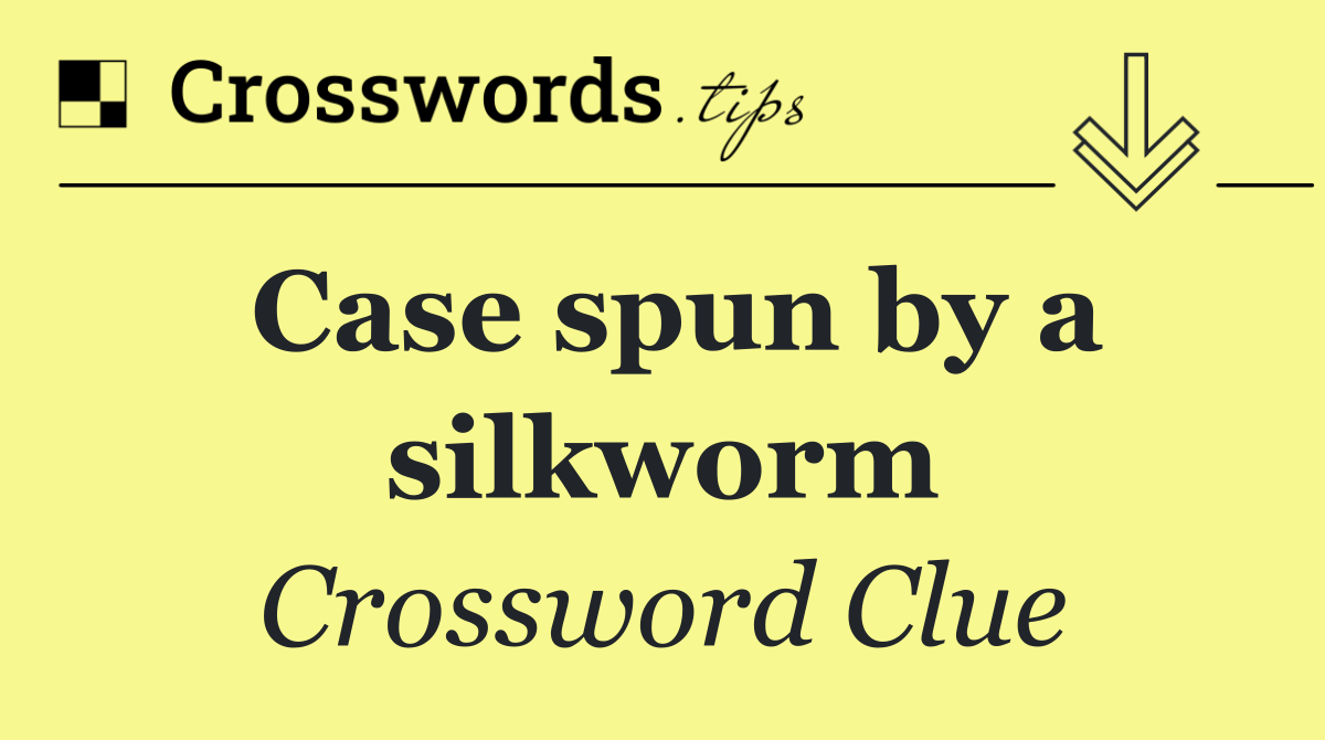 Case spun by a silkworm