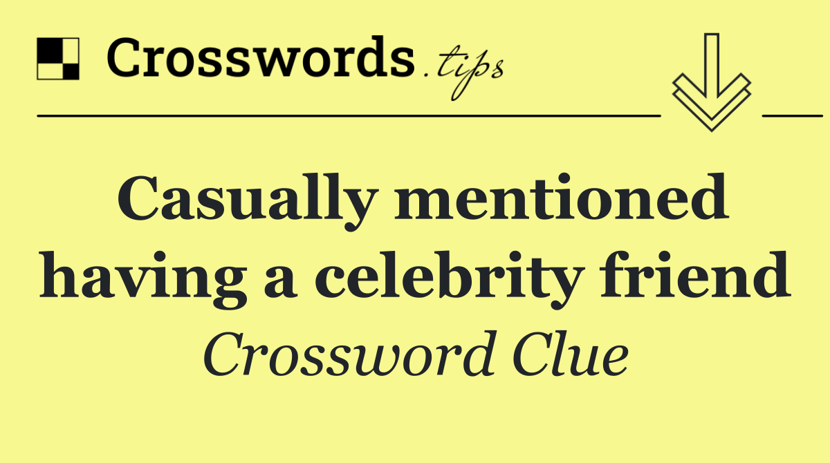 Casually mentioned having a celebrity friend