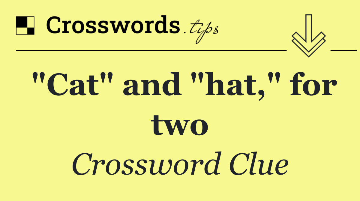 "Cat" and "hat," for two