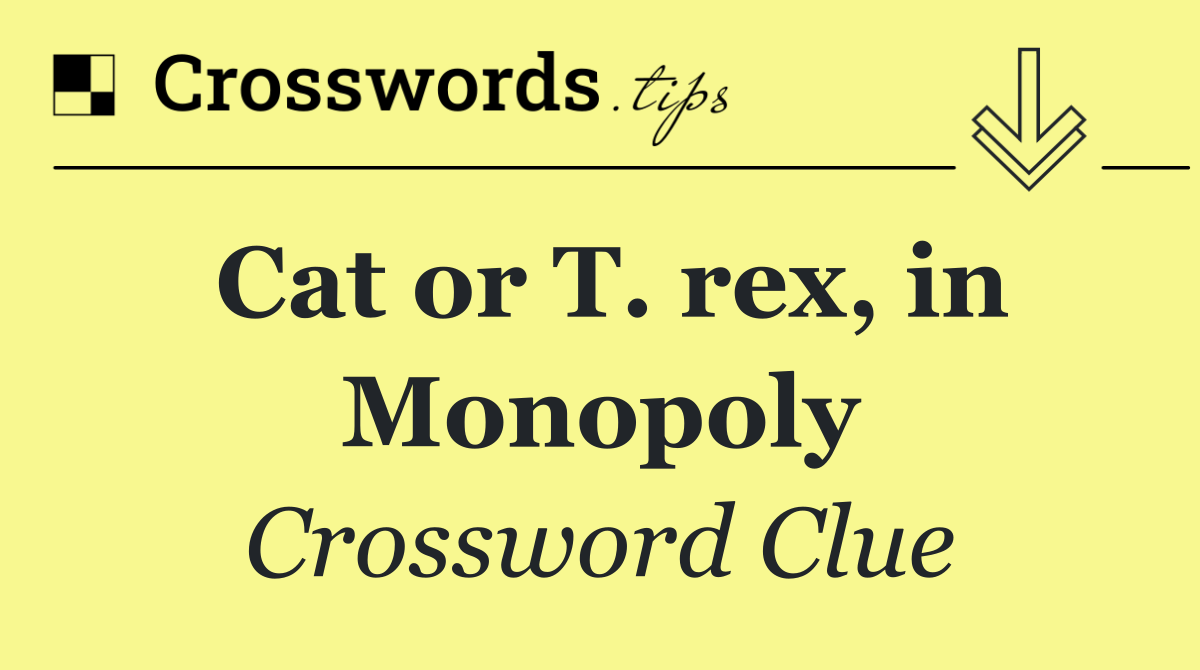 Cat or T. rex, in Monopoly