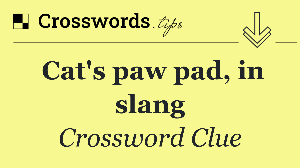 Cat's paw pad, in slang