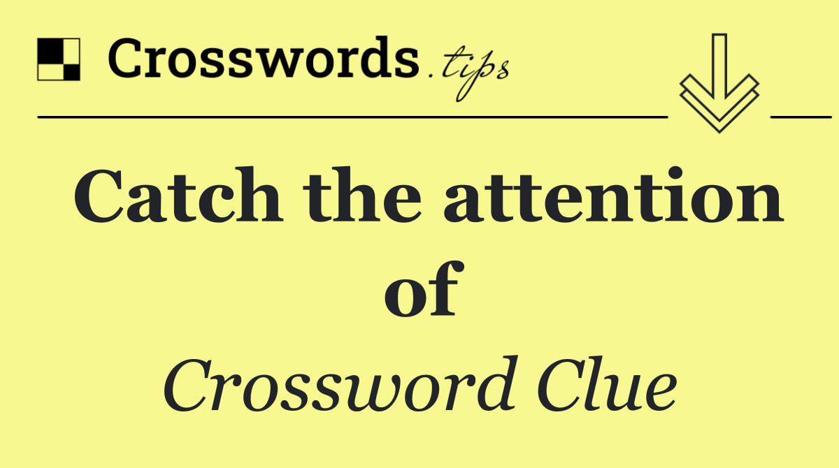 Catch the attention of