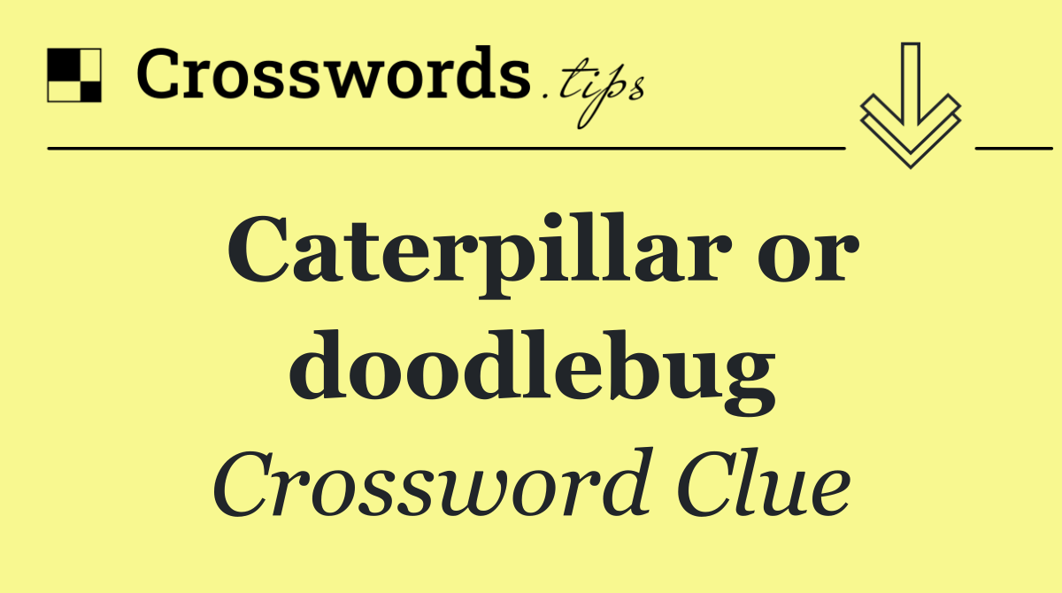 Caterpillar or doodlebug