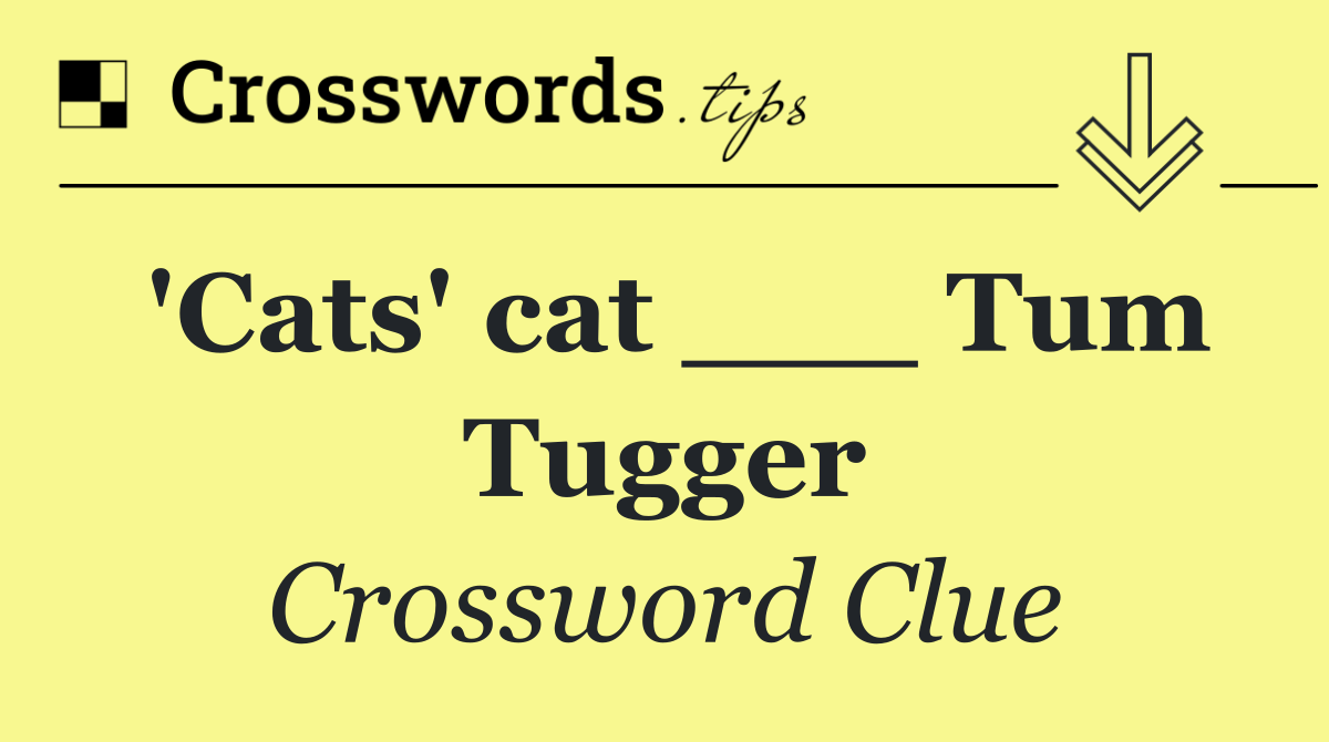 'Cats' cat ___ Tum Tugger