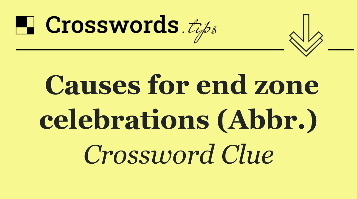 Causes for end zone celebrations (Abbr.)