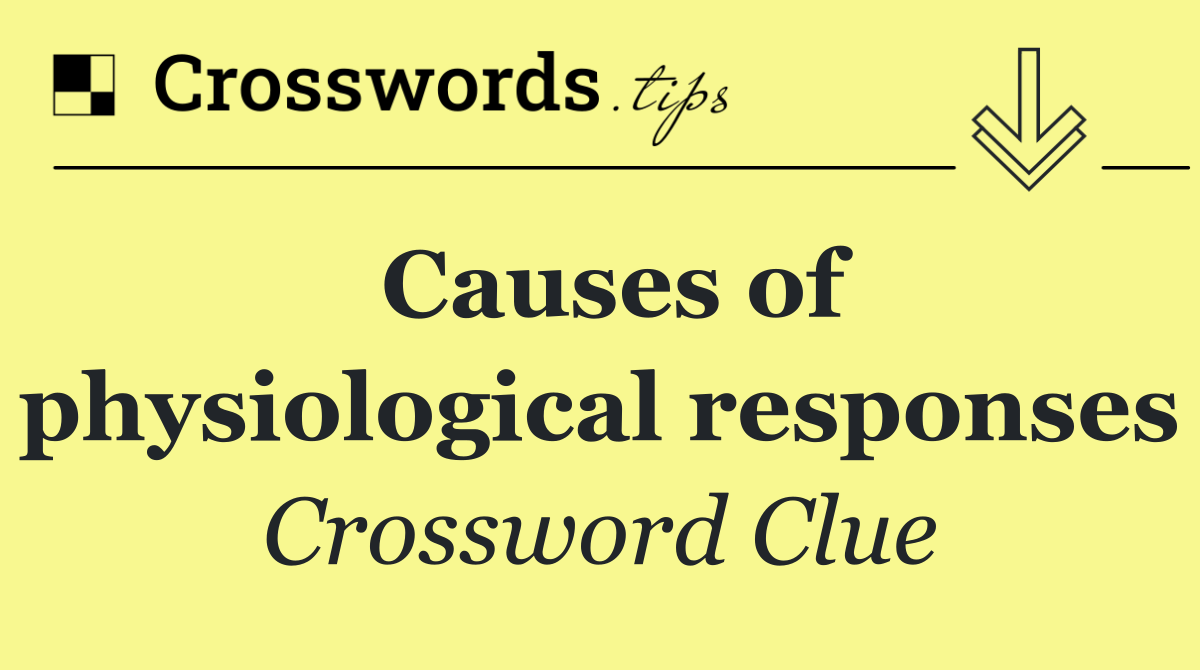 Causes of physiological responses