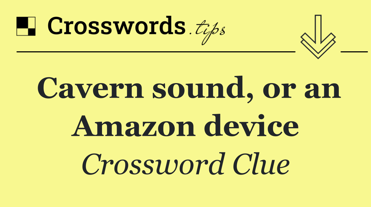 Cavern sound, or an Amazon device