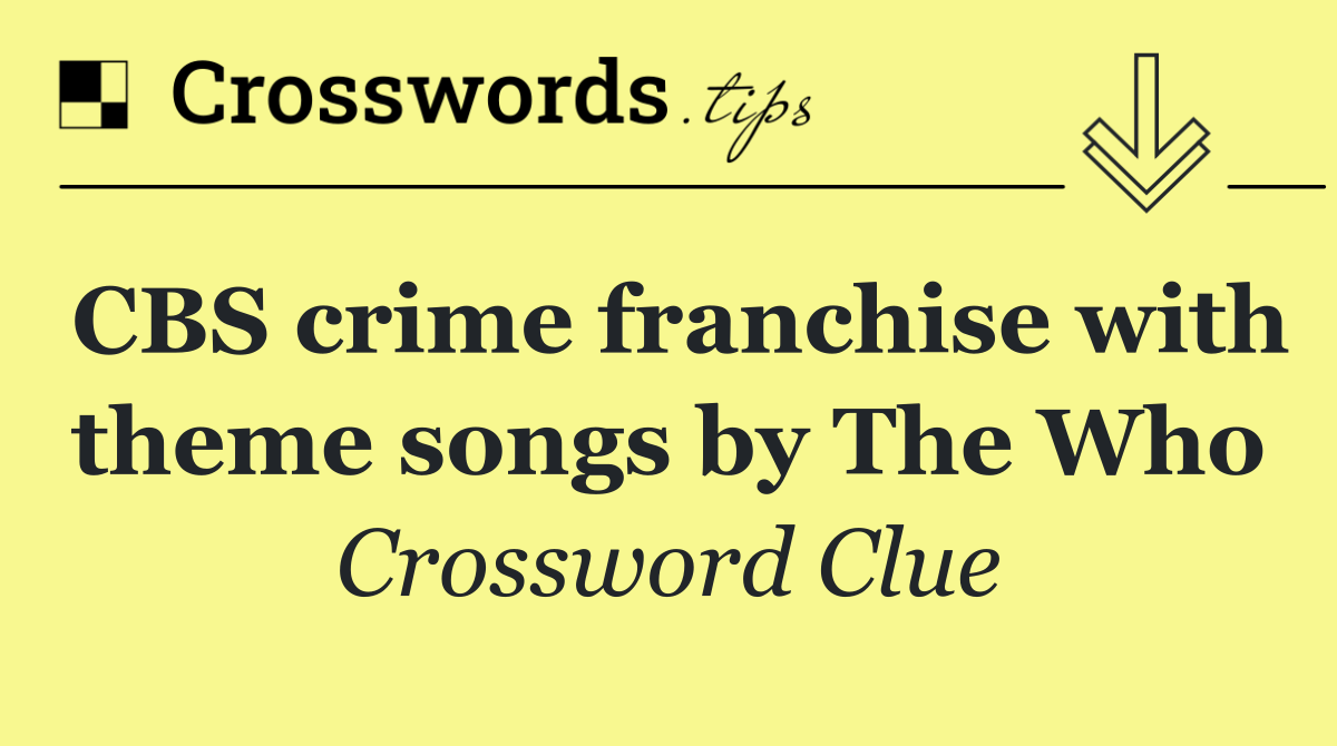 CBS crime franchise with theme songs by The Who