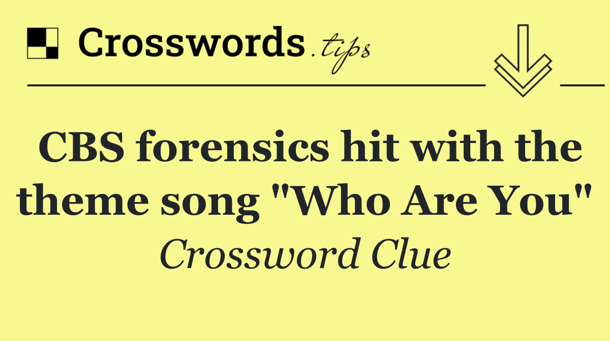 CBS forensics hit with the theme song "Who Are You"