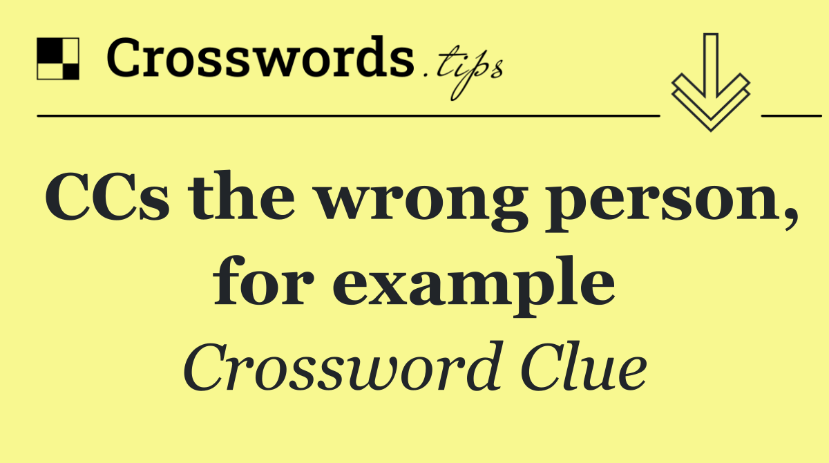 CCs the wrong person, for example
