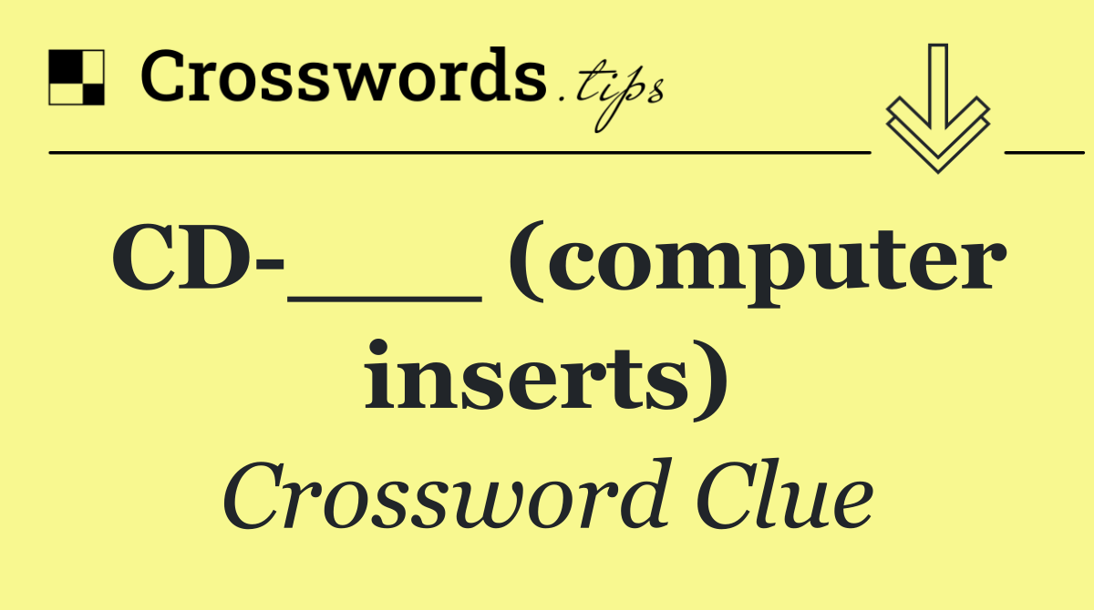 CD ___ (computer inserts)