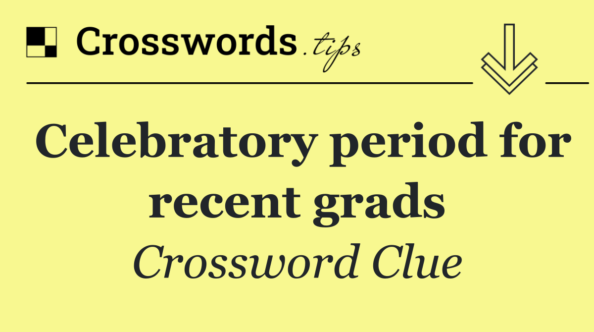 Celebratory period for recent grads