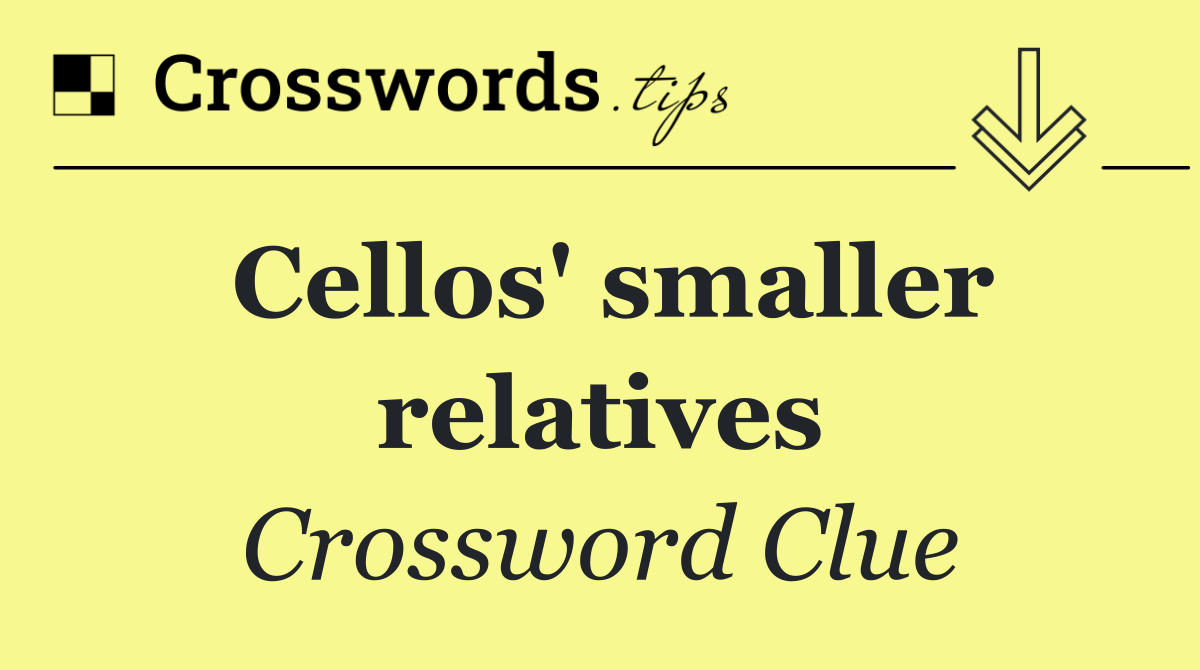 Cellos' smaller relatives