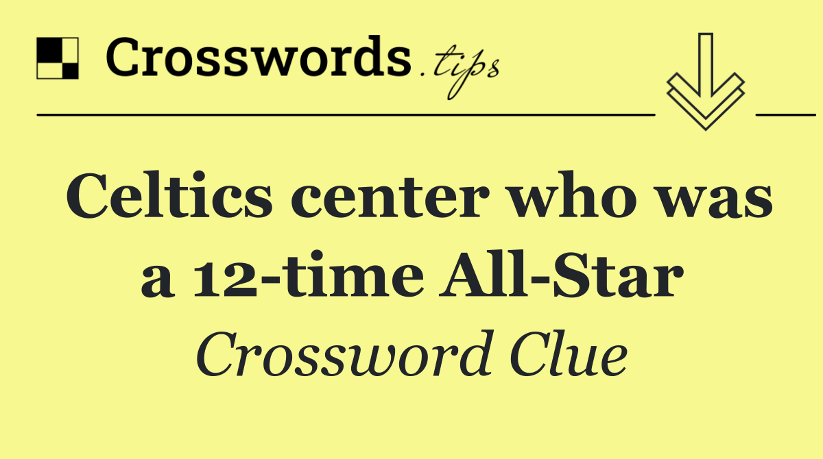 Celtics center who was a 12 time All Star