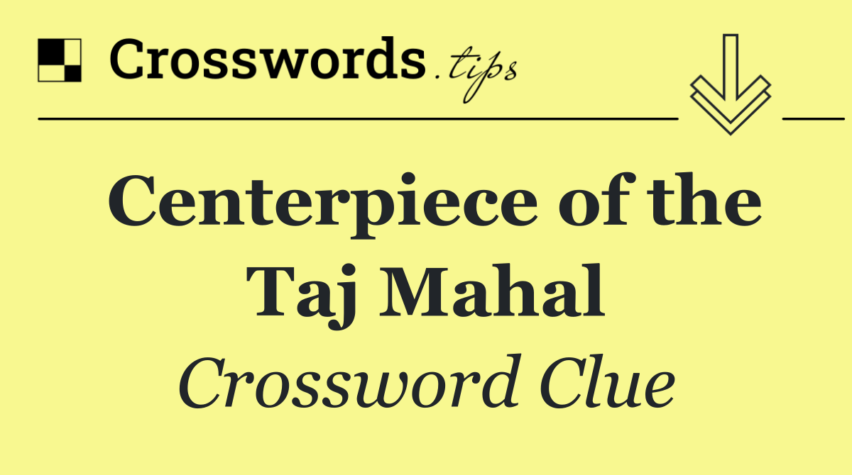 Centerpiece of the Taj Mahal