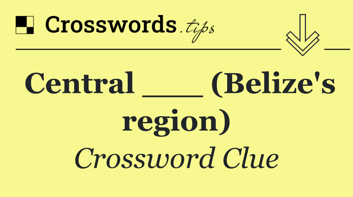 Central ___ (Belize's region)