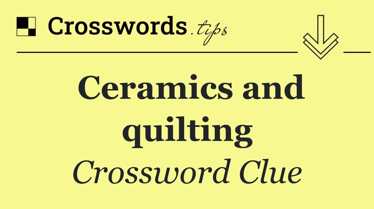 Ceramics and quilting
