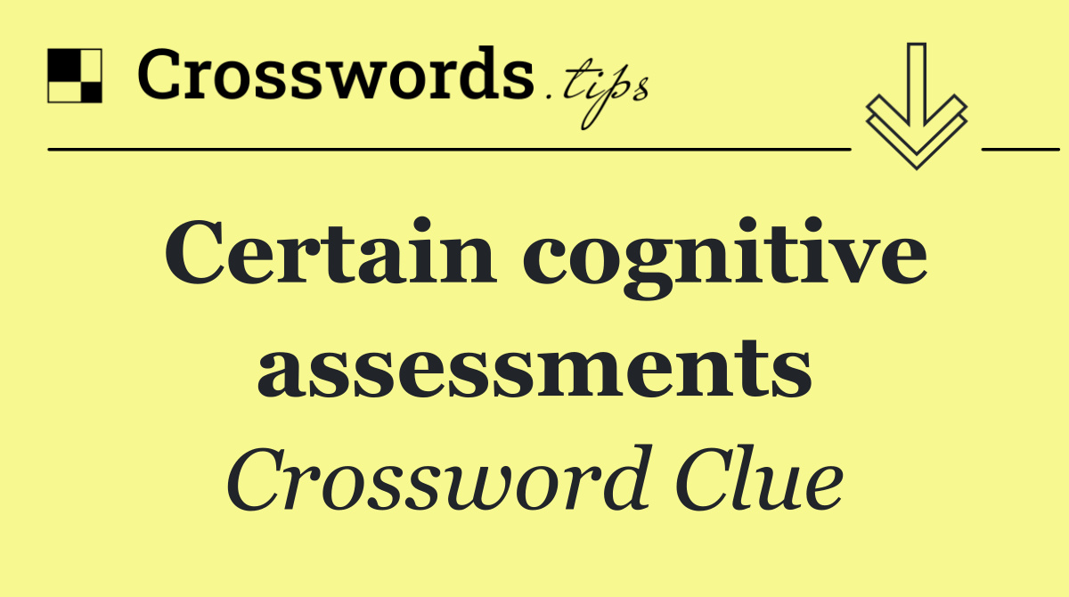 Certain cognitive assessments