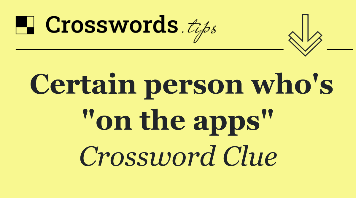 Certain person who's "on the apps"