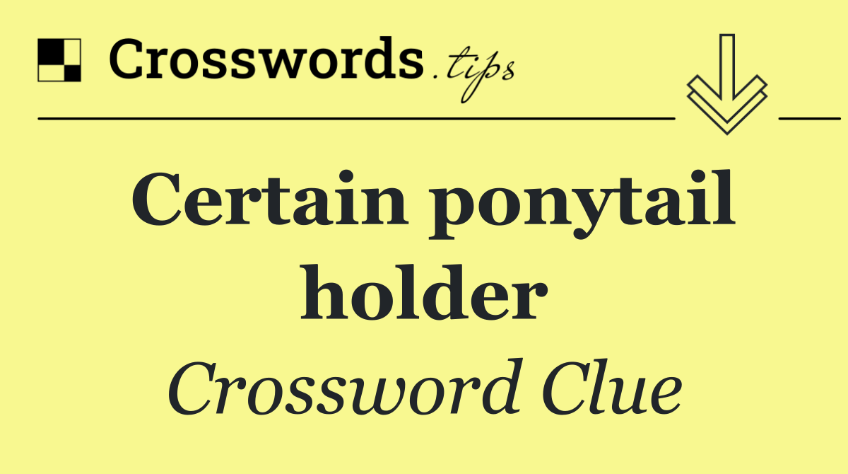 Certain ponytail holder