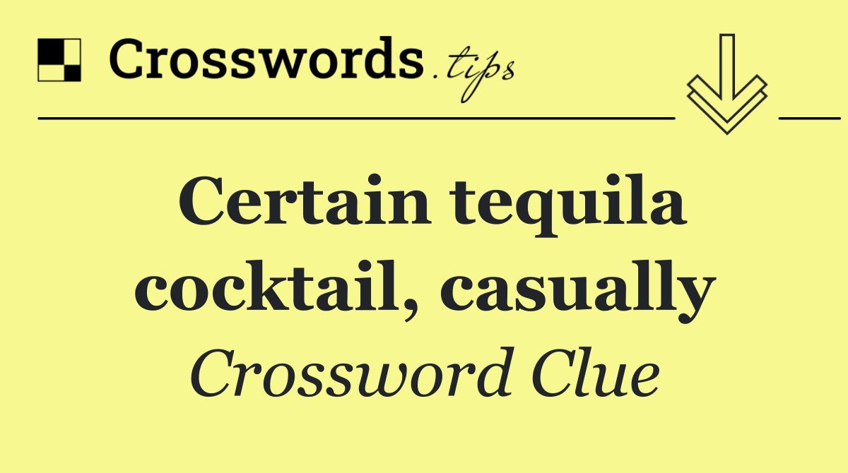 Certain tequila cocktail, casually