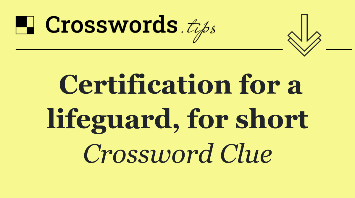 Certification for a lifeguard, for short
