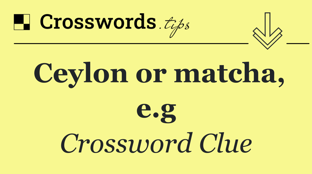 Ceylon or matcha, e.g