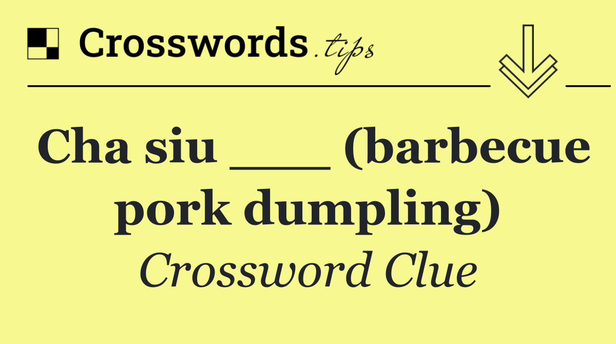 Cha siu ___ (barbecue pork dumpling)