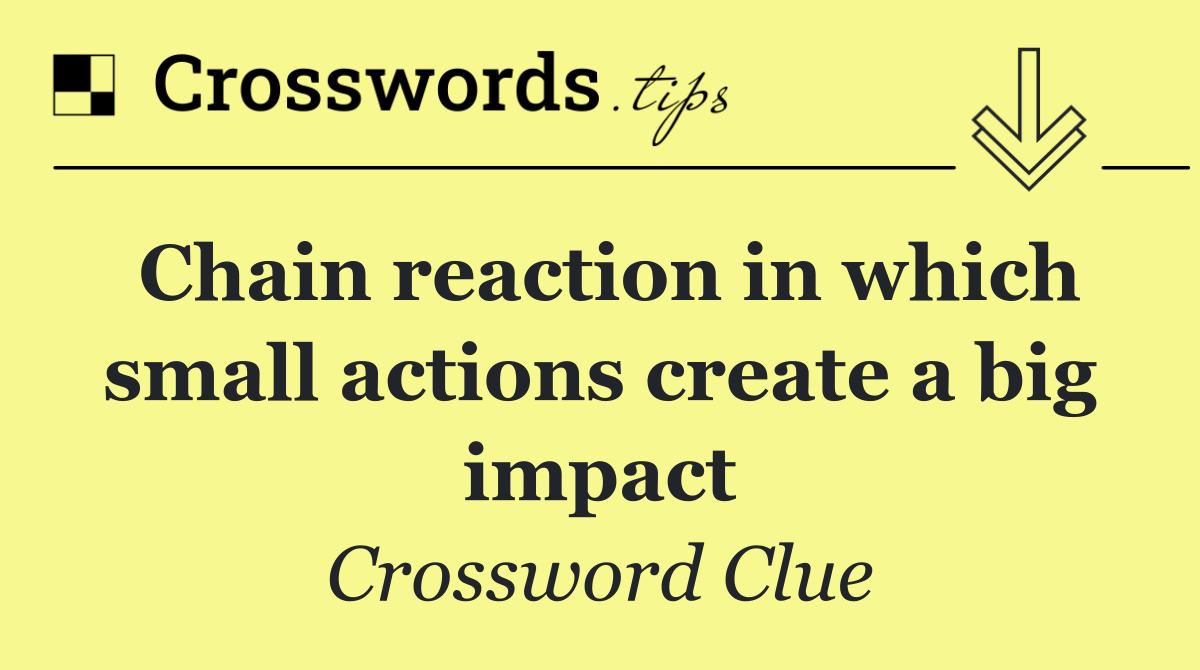 Chain reaction in which small actions create a big impact