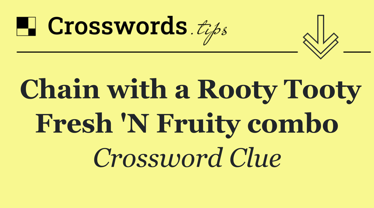 Chain with a Rooty Tooty Fresh 'N Fruity combo