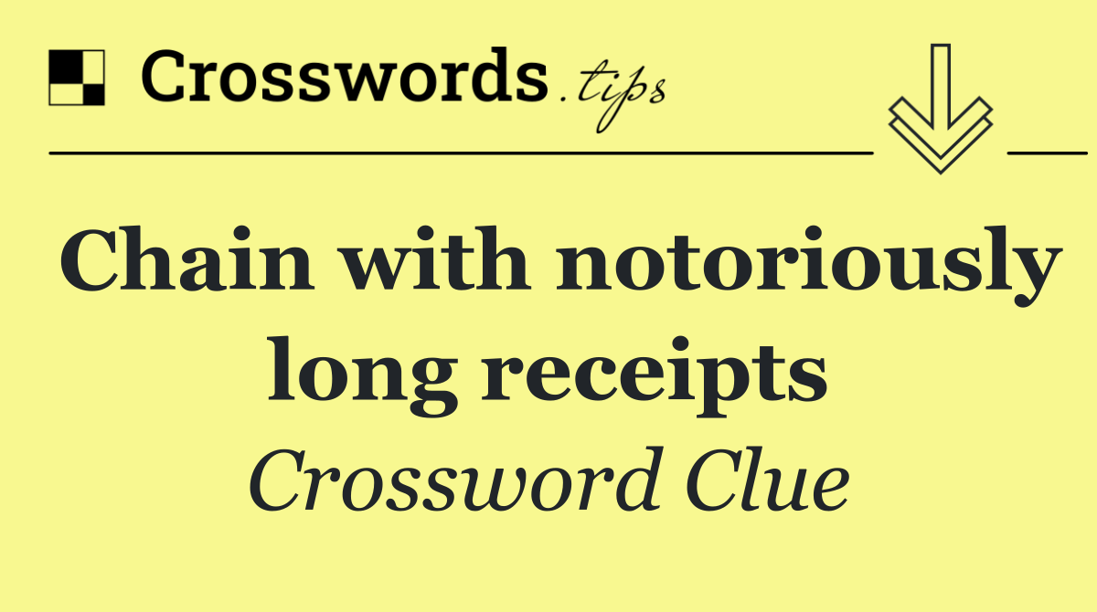 Chain with notoriously long receipts