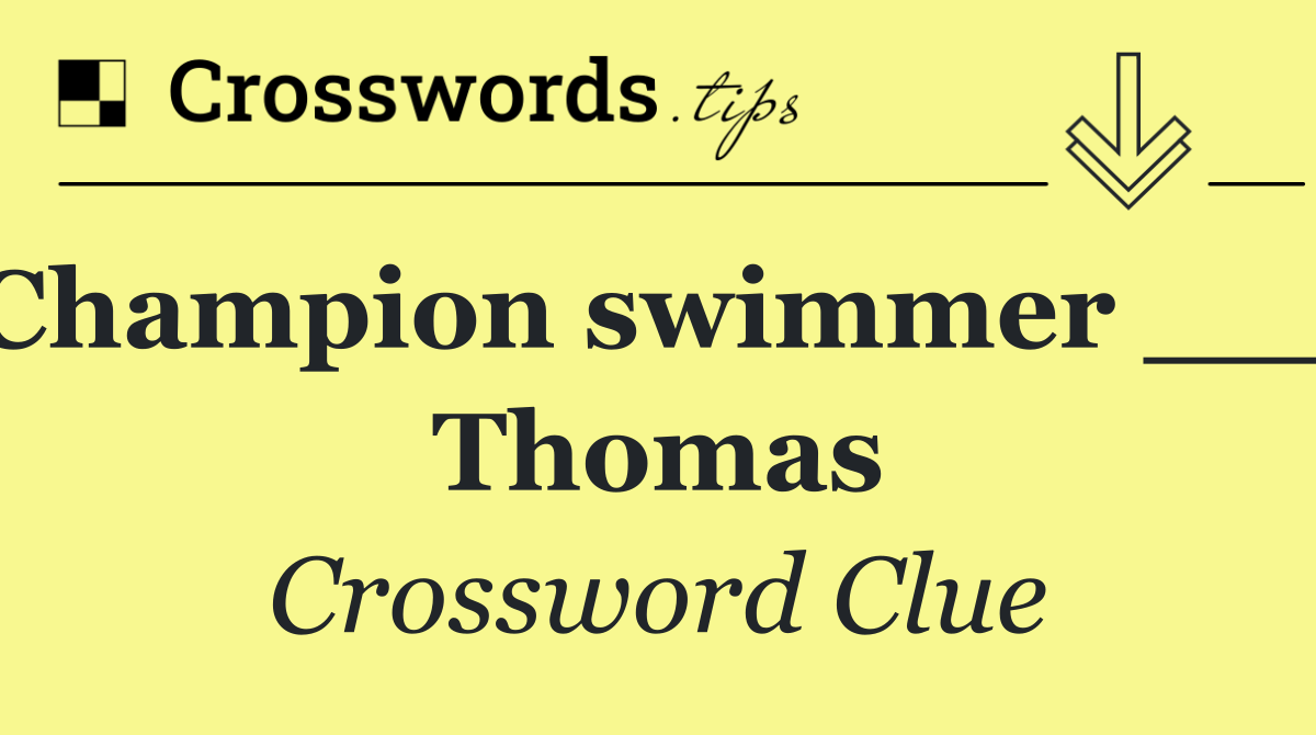 Champion swimmer ___ Thomas