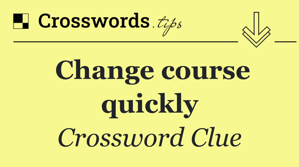 Change course quickly