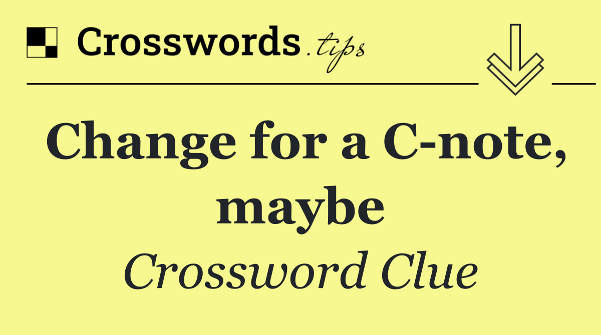 Change for a C note, maybe