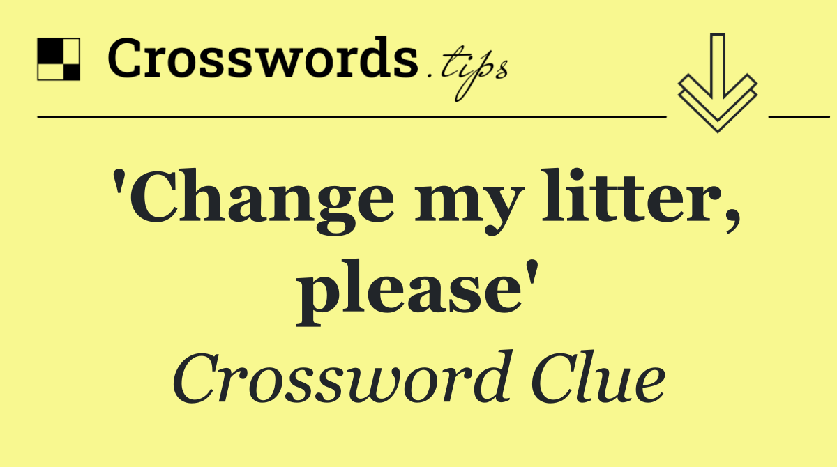 'Change my litter, please'