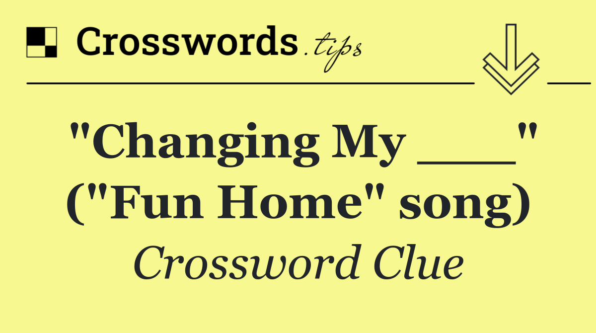 "Changing My ___" ("Fun Home" song)