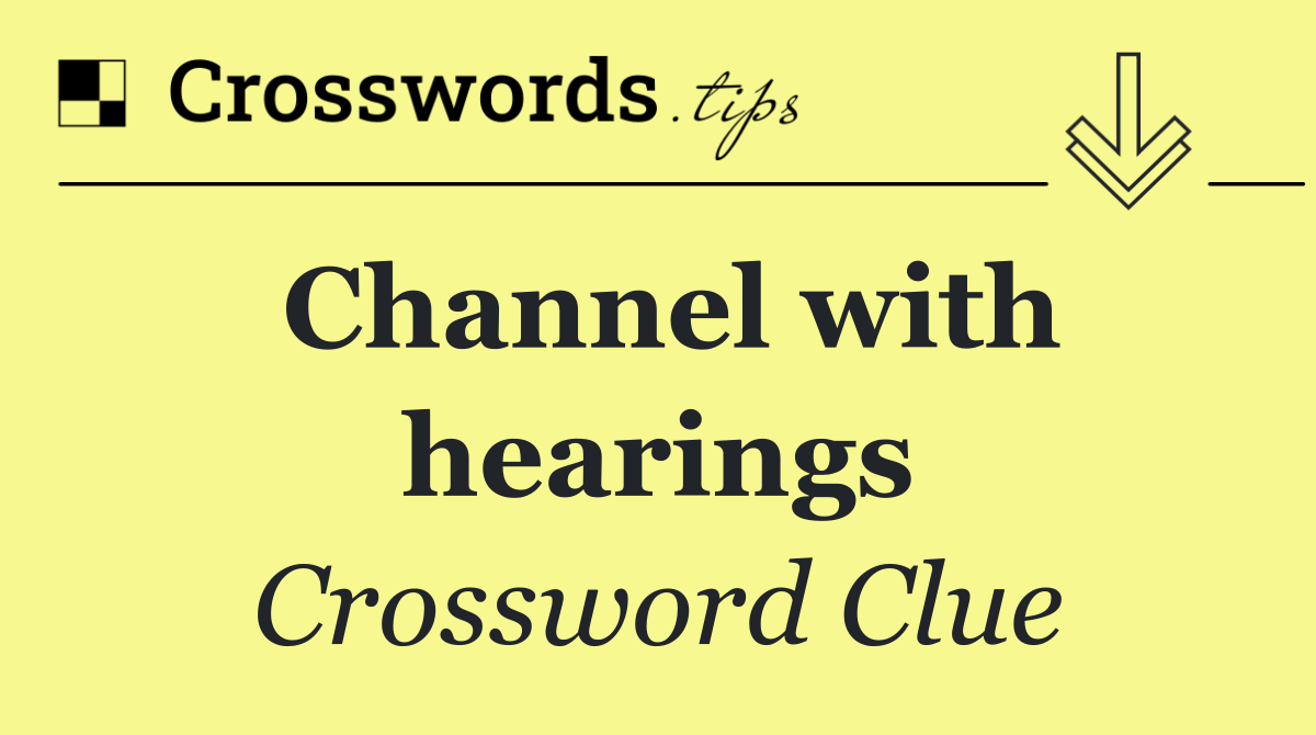 Channel with hearings