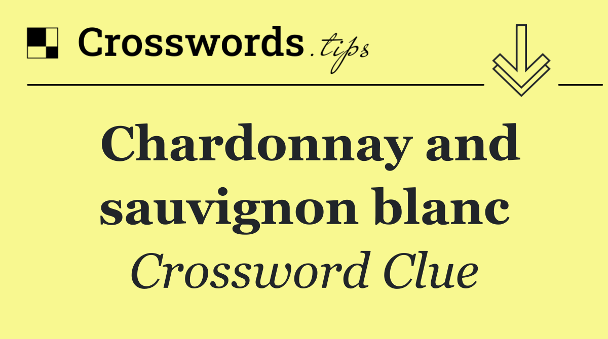 Chardonnay and sauvignon blanc